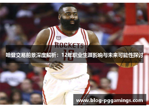 哈登交易前景深度解析：12年职业生涯影响与未来可能性探讨