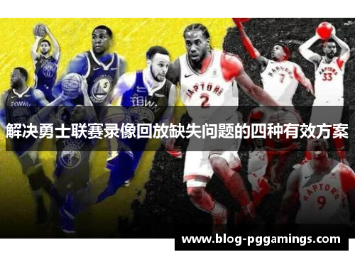 解决勇士联赛录像回放缺失问题的四种有效方案