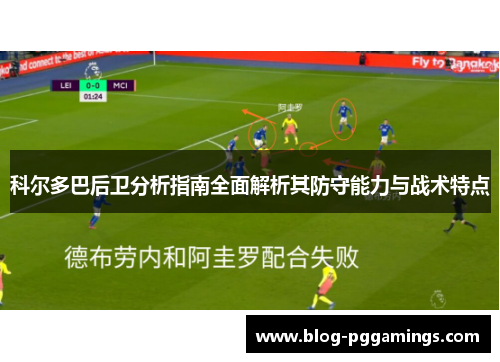 科尔多巴后卫分析指南全面解析其防守能力与战术特点