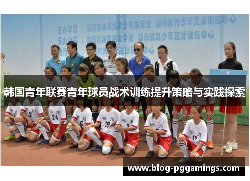 韩国青年联赛青年球员战术训练提升策略与实践探索