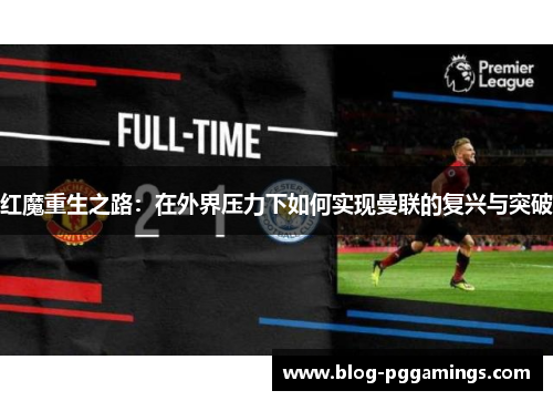 红魔重生之路：在外界压力下如何实现曼联的复兴与突破