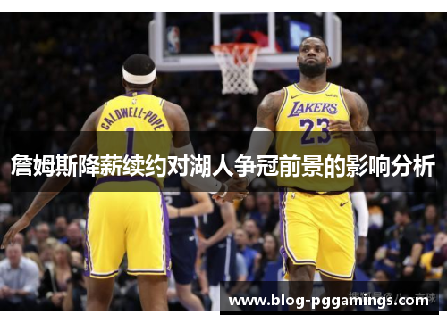 詹姆斯降薪续约对湖人争冠前景的影响分析